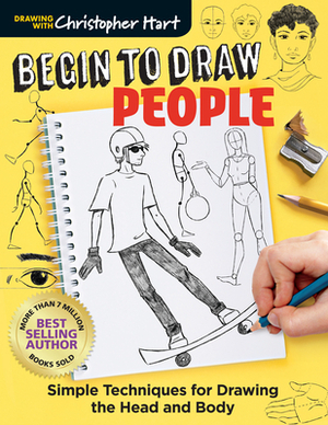 Begin to Draw People: Simple Techniques for Drawing the Head and Body by Christopher Hart