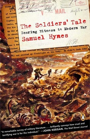 The Soldiers' Tale: Bearing Witness to Modern War by Samuel Hynes