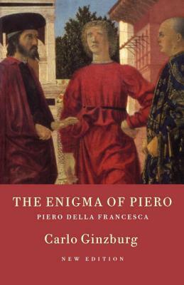 The Enigma of Piero: Piero della Francesca by Carlo Ginzburg, Kate Soper, Martin Ryle