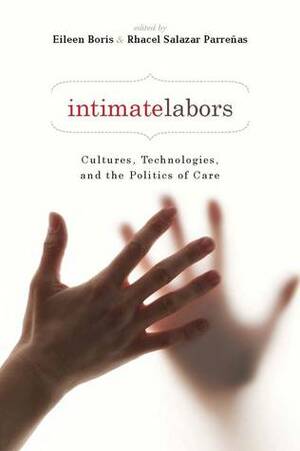 Intimate Labors: Cultures, Technologies, and the Politics of Care by Rhacel Salazar Parreñas, Eileen Boris