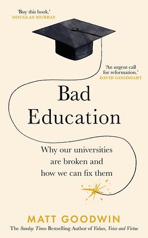 Bad Education: Why Our Universities Are Broken and How We Can Fix Them by Various, Matt Goodwin