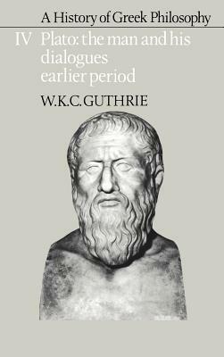 A History of Greek Philosophy: Volume 4, Plato: The Man and His Dialogues: Earlier Period by W. K. C. Guthrie