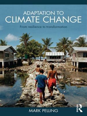 Adaptation to Climate Change: From Resilience to Transformation by Mark Pelling