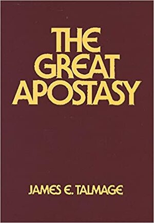 The Great Apostasy by James E. Talmage