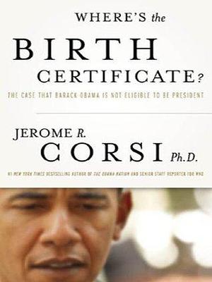 Where's the Birth Certificate?: The Case that Barack Obama is not Eligible to be President by Jerome R. Corsi, Jerome R. Corsi