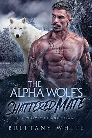 The Alpha Wolf's Shattered Mate by Brittany White