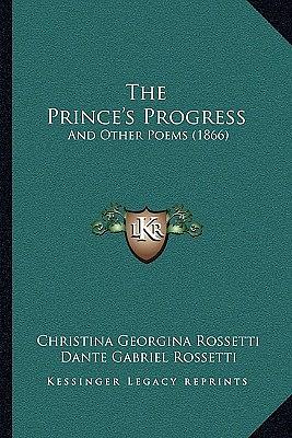 The Prince's Progress and Other Poems by Dante Gabriel Rossetti, Christina Rossetti