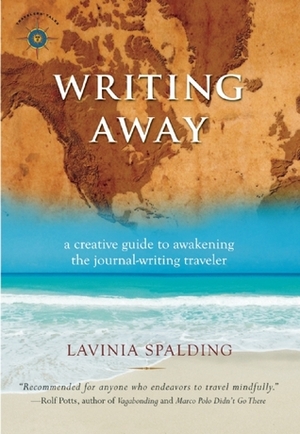 Writing Away: A Creative Guide to Awakening the Journal-Writing Traveler by Lavinia Spalding