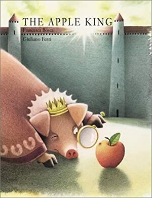 The Apple King by J. Alison James, Giuliano Ferri, Francesca Bosca