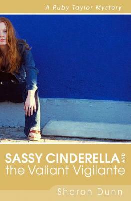 Sassy Cinderella and the Valiant Vigilante: A Ruby Taylor Mystery by Sharon Dunn