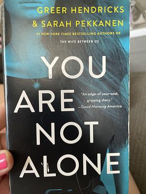 You are not alone by Sarah Pekkanen, Greer Hendricks