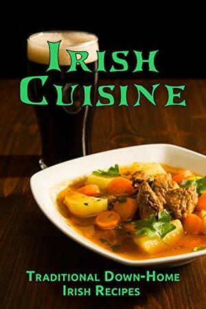 Irish Cuisine: Traditional Down-Home Irish Recipes by J.R. Stevens