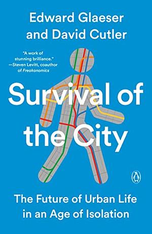 Survival of the City: The Future of Urban Life in an Age of Isolation by Edward L. Glaeser, David Cutler