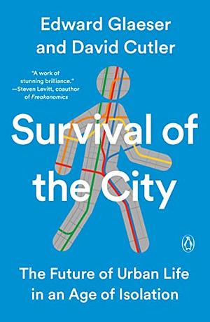 Survival of the City: The Future of Urban Life in an Age of Isolation by David Cutler, Edward L. Glaeser