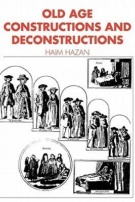 Old Age: Constructions and Deconstructions by Haim Hazan