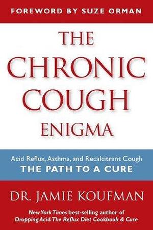 The Chronic Cough Enigma: How to recognize Neurogenic and Reflux Related Cough by Jamie A. Koufman, Jamie A. Koufman, Suze Orman