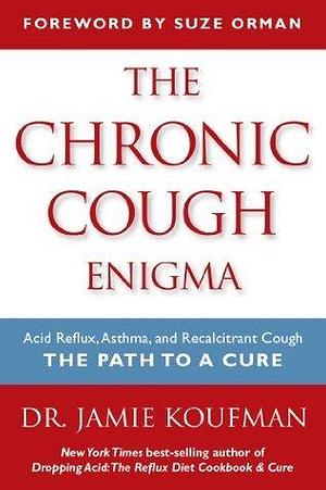The Chronic Cough Enigma: How to recognize Neurogenic and Reflux Related Cough by Jamie A. Koufman, Jamie A. Koufman, Suze Orman