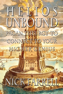 Helios Unbound: Pagan Theurgy to Connect to Your Higher Genius by Nick Farrell