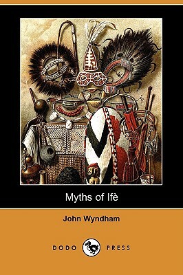 Myths of Ife (Dodo Press) by John Wyndham