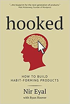 Hooked: A Guide to Building Habit-Forming Technology by Nir Eyal