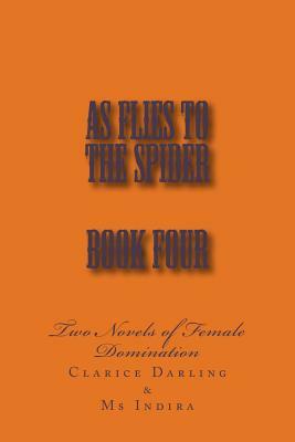 As Flies to the Spider - Book Four: Two Novels of Female Domination by Clarice Darling, Stephen Glover, Clare Penne