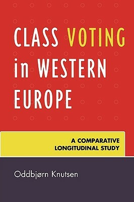 Class Voting in Western Europe: A Comparative Longitudinal Study by Oddbjørn Knutsen