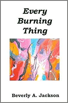 Every Burning Thing by Beverly A. Jackson