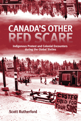 Canada's Other Red Scare, Volume 6: Indigenous Protest and Colonial Encounters During the Global Sixties by Scott Rutherford