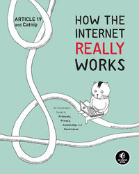 How the Internet Really Works: An Illustrated Guide to Protocols, Privacy, Censorship, and Governance by Article 19