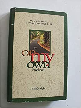 The On My Own Handbook: 100 Secrets of Success to Prepare Young People for Life by Bobb Biehl
