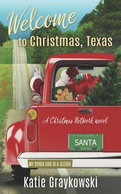 Welcome to Christmas, Texas: A Christmas Network Novel by Katie Graykowski