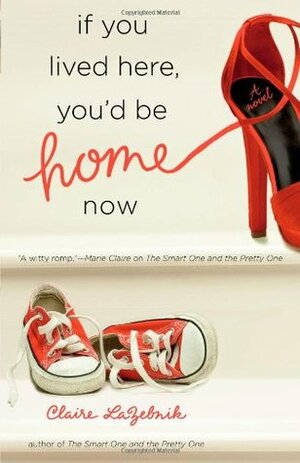 If You Lived Here, You'd Be Home Now by Claire LaZebnik