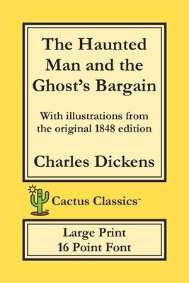 The Haunted Man and the Ghost's Bargain (Cactus Classics Large Print): 16 Point Font; Large Text; Large Type; Illustrated by Charles Dickens, Marc Cactus