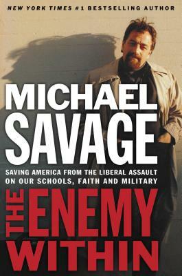 The Enemy Within: Saving America from the Liberal Assault on Our Churches, Schools, and Military by Michael Savage