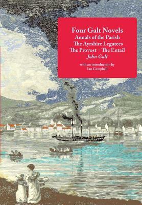 Four Galt Novels: Annals of the Parish, The Ayrshire Legatees, The Provost, The Entail by John Galt