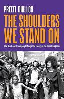 The Shoulders We Stand On: How Black and Brown people fought for change in the United Kingdom by Preeti Dhillon