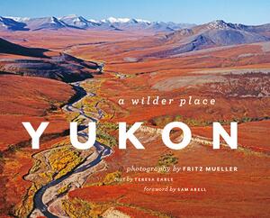 Yukon: A Wilder Place by Teresa Earle, Sam Abell, Fritz Mueller