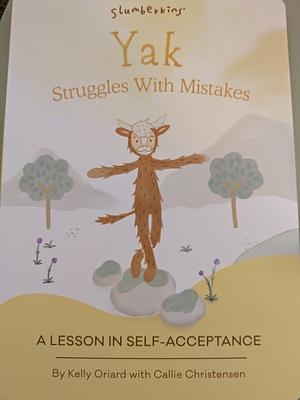 Yak Struggles with Mistakes: A Lesson in Self-Acceptance by Kelly Oriard, Callie Christensen