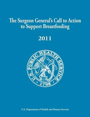 The Surgeon General's Call to Action to Support Breastfeeding by U. S. Department of Heal Human Services, Office of the Surgeon General