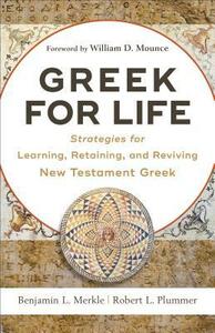 Greek for Life: Strategies for Learning, Retaining, and Reviving New Testament Greek by Benjamin L. Merkle, Robert L. Plummer, William Mounce