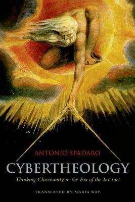 Cybertheology: Thinking Christianity in the Era of the Internet by Antonio Spadaro, Maria Way