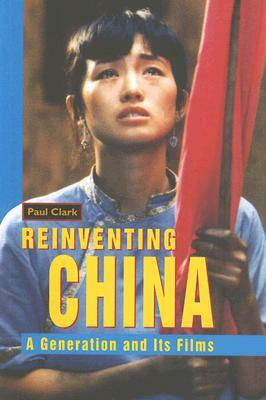 Reinventing China: A Generation and Its Films by Paul Clark