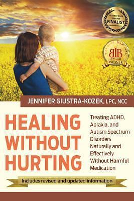 Healing without Hurting: Treating ADHD, Apraxia and Autism Spectrum Disorders Naturally and Effectively without Harmful Medications by Jennifer Giustra-Kozek, Jennifer Giustra-Kozek