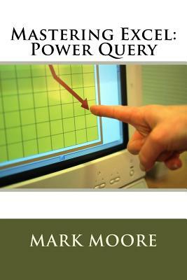 Mastering Excel: Power Query by Mark Moore