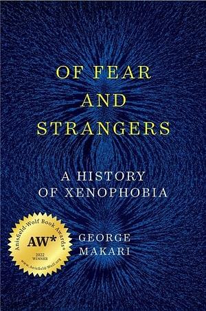 Of Fear and Strangers: A History of Xenophobia by George Makari