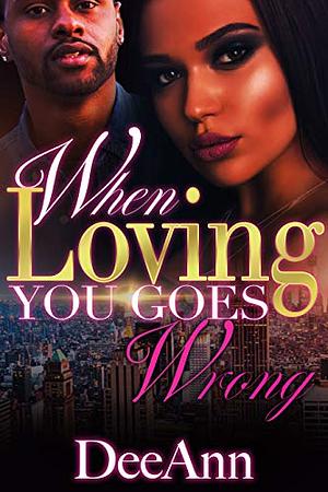 When Loving You Goes Wrong by DeeAnn