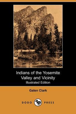 Indians of the Yosemite Valley and Vicinity (Illustrated Edition) (Dodo Press) by Galen Clark