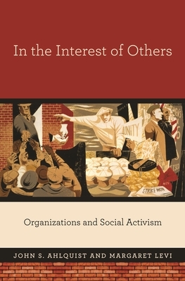 In the Interest of Others: Organizations and Social Activism by Margaret Levi, John S. Ahlquist