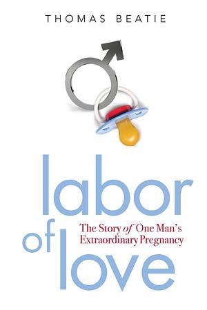 Labor of Love by Thomas Beatie, Thomas Beatie