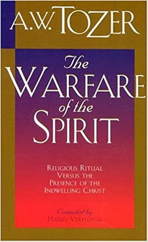 The Warfare of the Spirit: Developing Spiritual Maturity by A.W. Tozer, Harry Verploegh